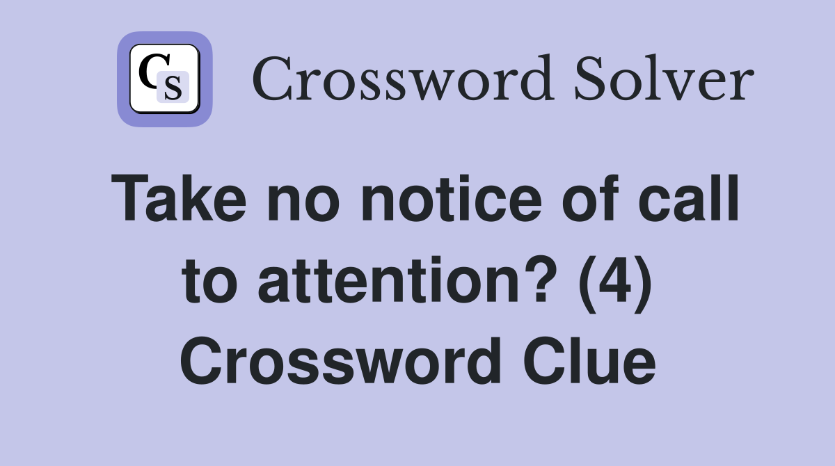 Take no notice of call to attention? (4) Crossword Clue