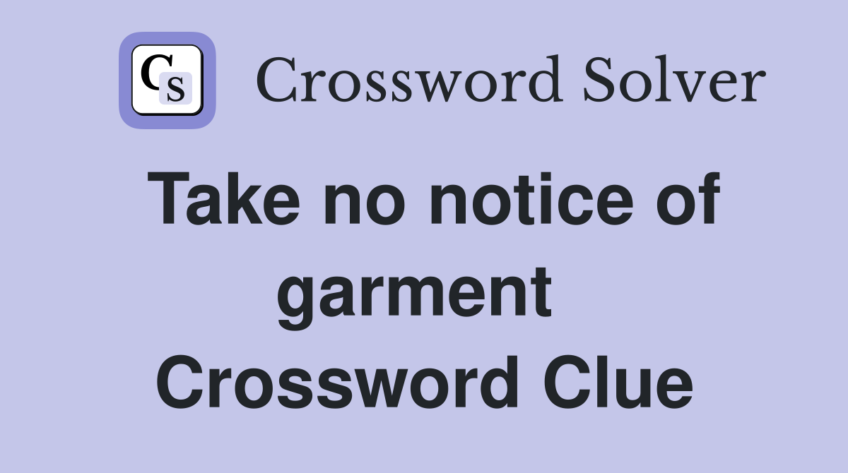 Take no notice of garment  Crossword Clue