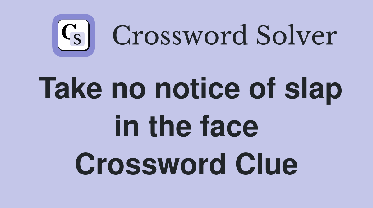 Take no notice of slap in the face Crossword Clue