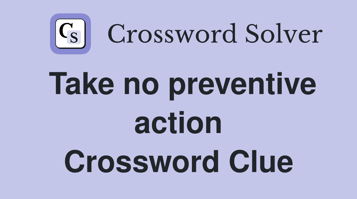 Take no preventive action Crossword Clue