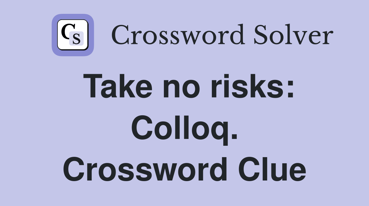 Take no risks: Colloq. Crossword Clue