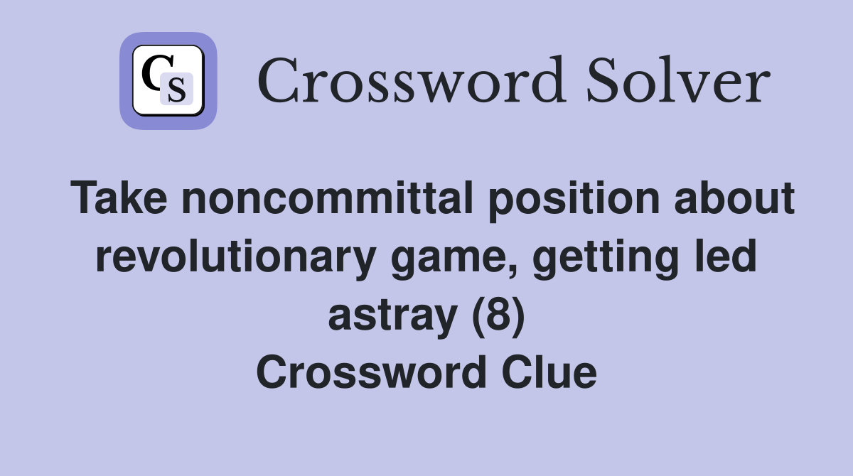 Take noncommittal position about revolutionary game, getting led astray (8) Crossword Clue