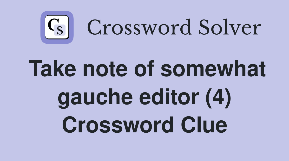 Take note of somewhat gauche editor (4) Crossword Clue