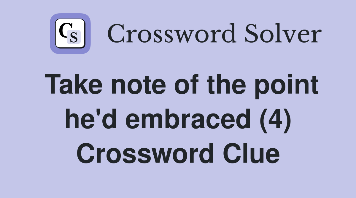 Take note of the point he'd embraced (4) Crossword Clue