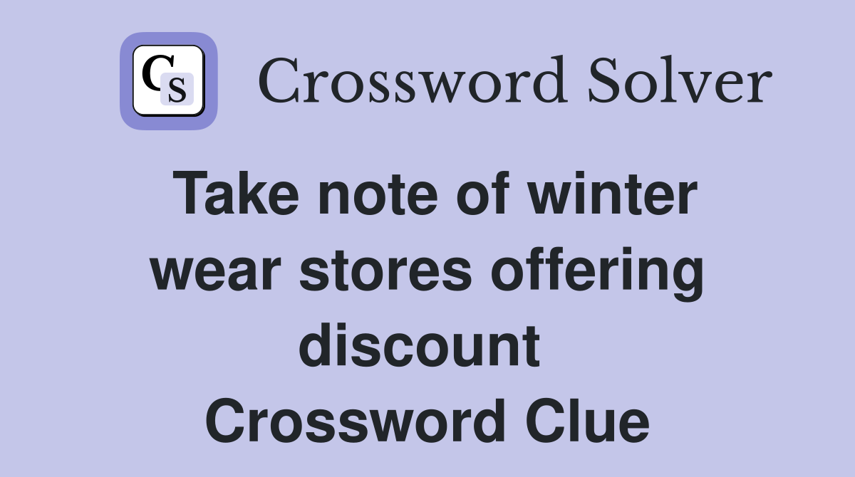 Take note of winter wear stores offering discount  Crossword Clue