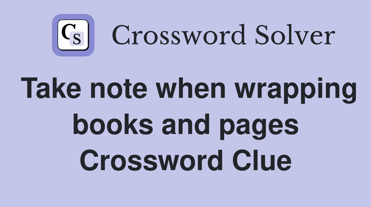 Take note when wrapping books and pages Crossword Clue