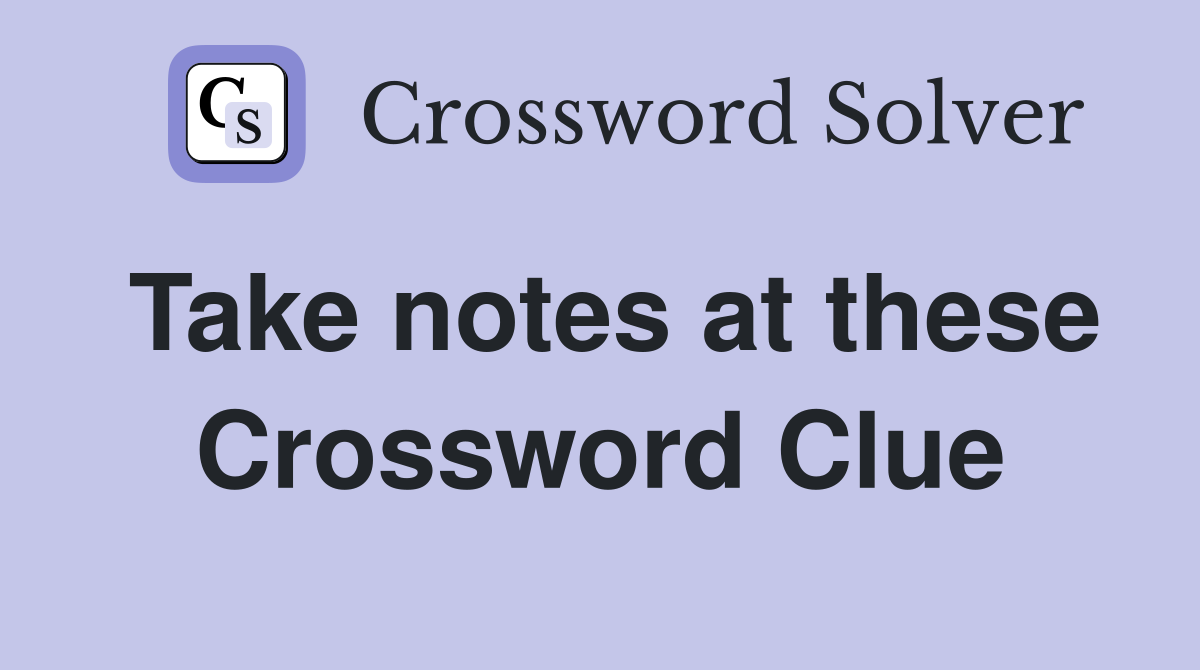 Take notes at these Crossword Clue