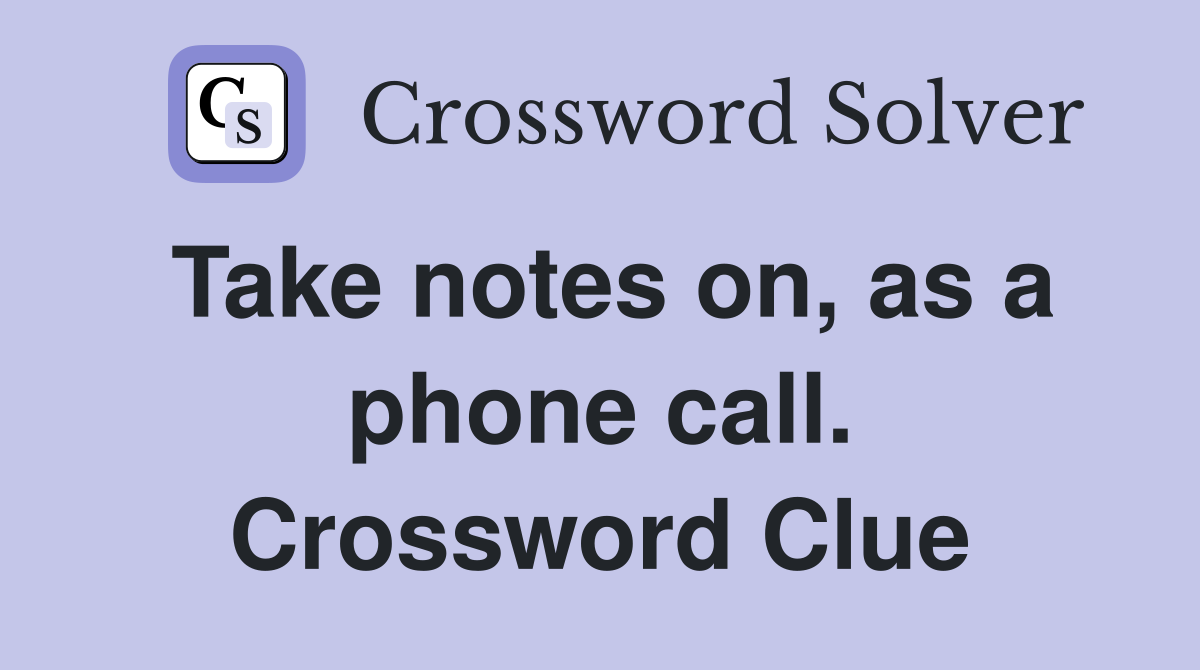 Take notes on, as a phone call. Crossword Clue