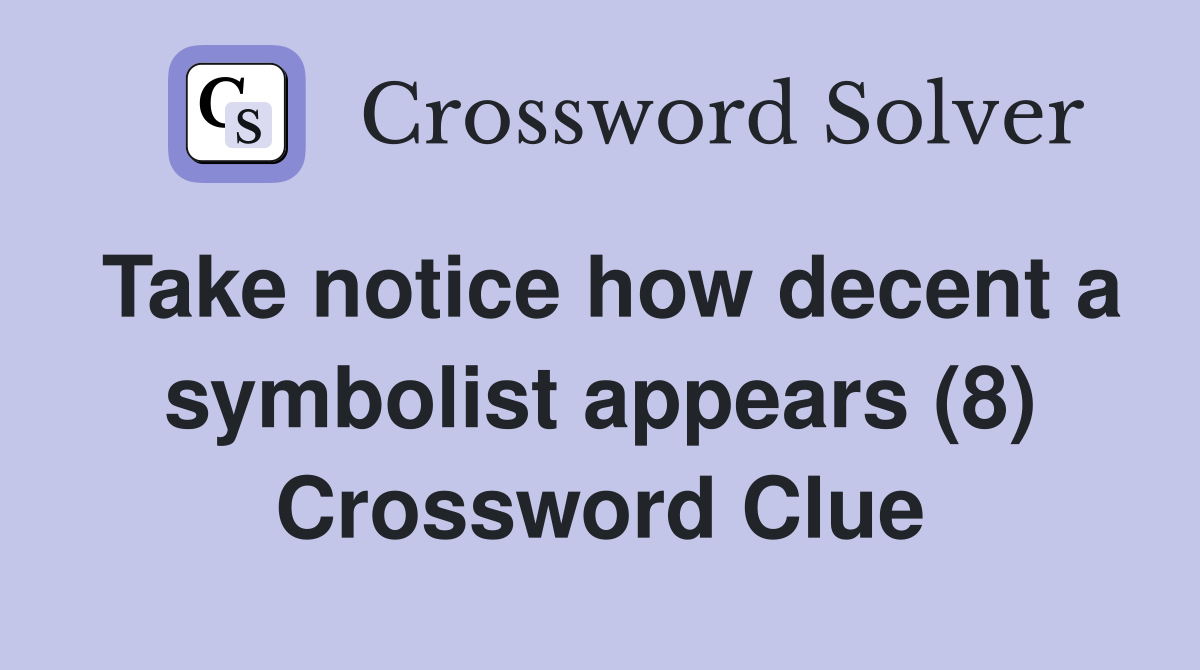 Take notice how decent a symbolist appears (8) Crossword Clue