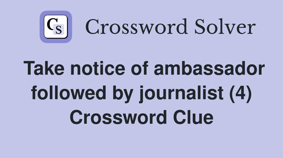 Take notice of ambassador followed by journalist (4) Crossword Clue