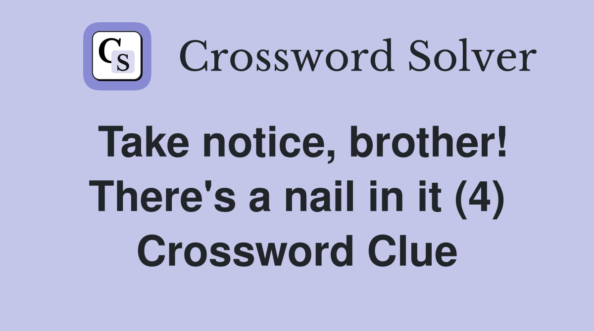 Take notice, brother! There's a nail in it (4) Crossword Clue