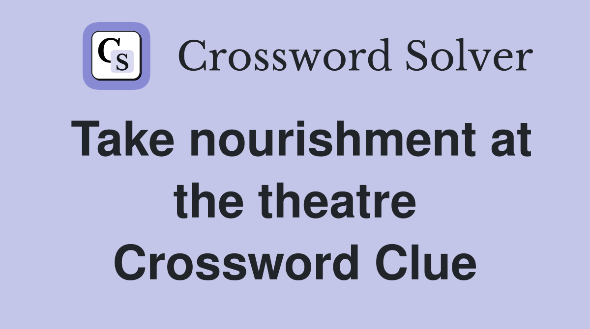 Take nourishment at the theatre Crossword Clue