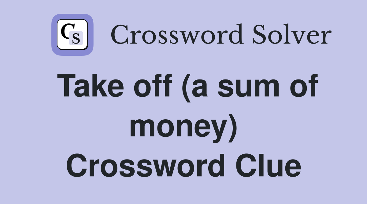 Take off (a sum of money) Crossword Clue