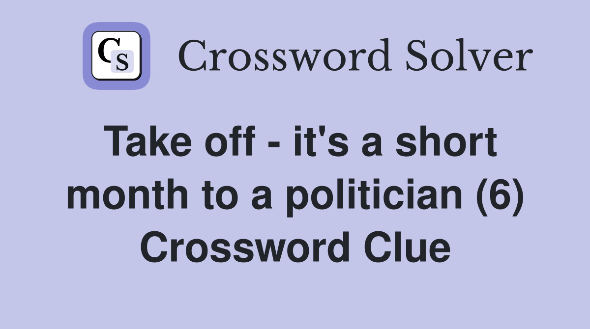 Take off - it's a short month to a politician (6) Crossword Clue