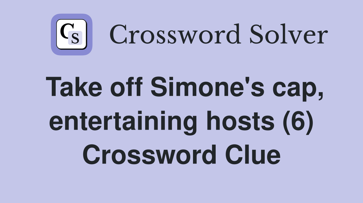 Take off Simone's cap, entertaining hosts (6) Crossword Clue