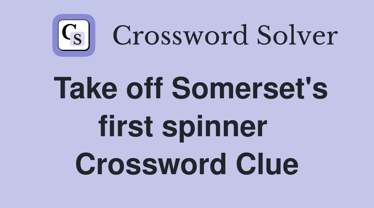 Take off Somerset's first spinner  Crossword Clue