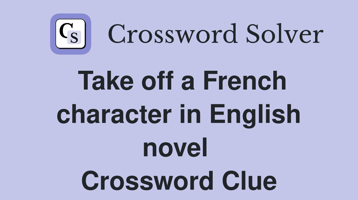 Take off a French character in English novel  Crossword Clue