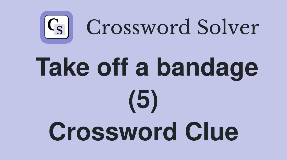 Take off a bandage (5) Crossword Clue
