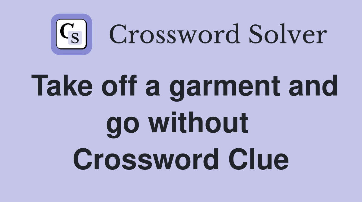 Take off a garment and go without  Crossword Clue