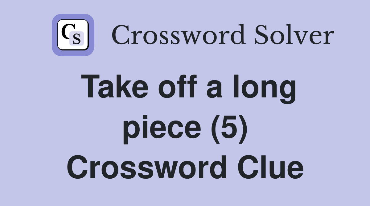 Take off a long piece (5) Crossword Clue