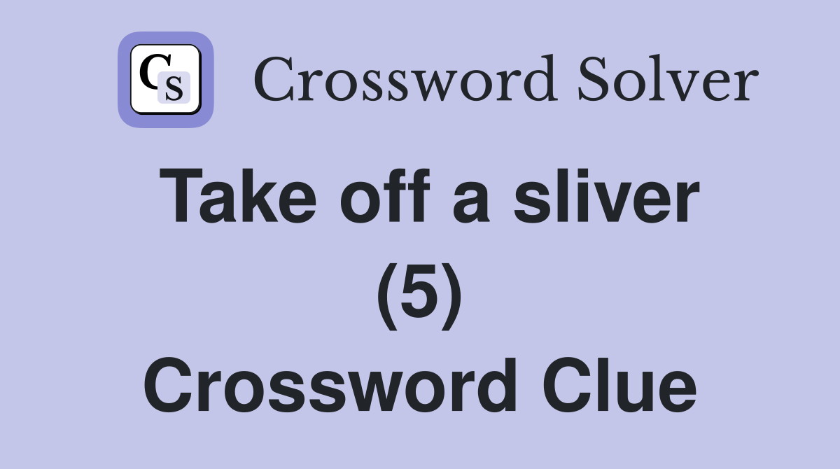 Take off a sliver (5) Crossword Clue