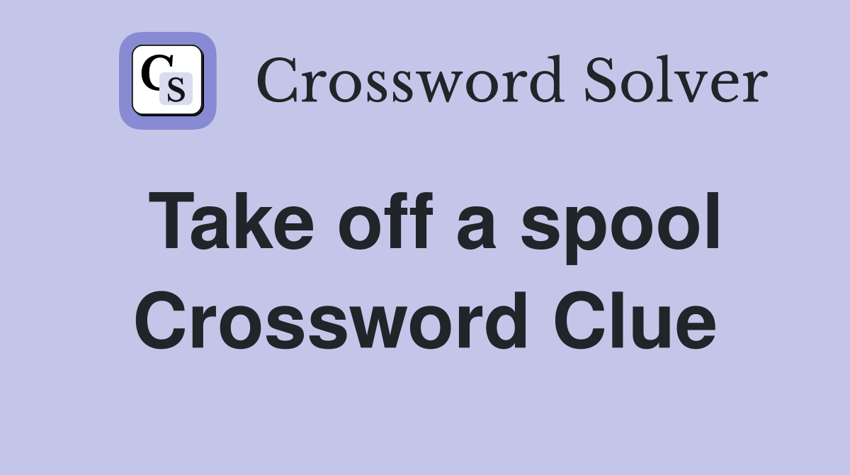 Take off a spool Crossword Clue