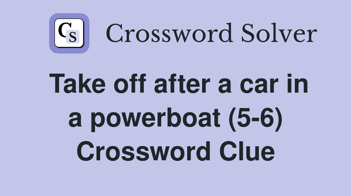 Take off after a car in a powerboat (5-6) Crossword Clue