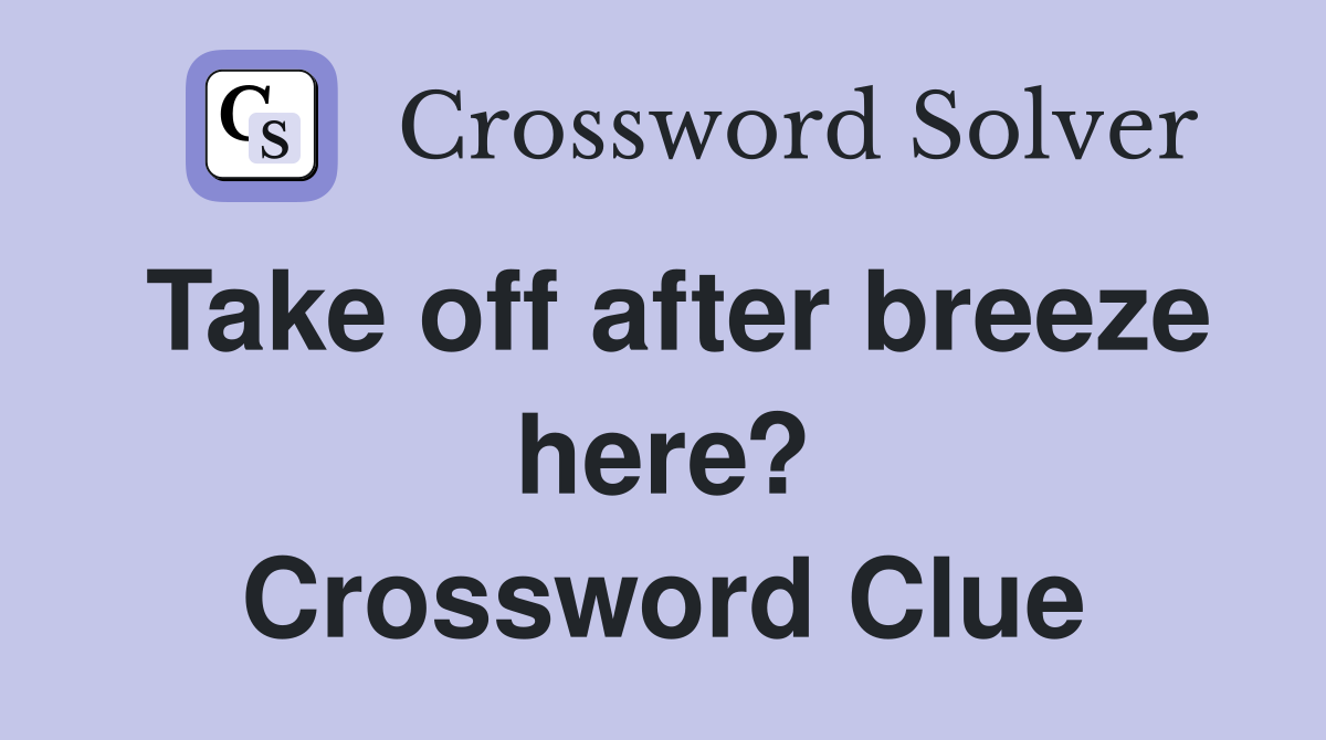 Take off after breeze here? Crossword Clue