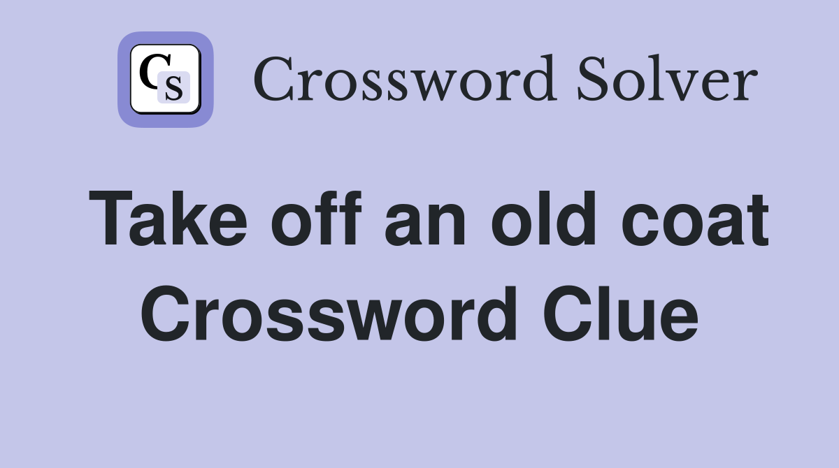 Take off an old coat Crossword Clue