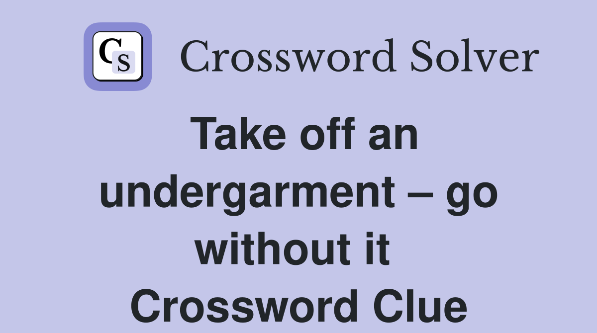 Take off an undergarment – go without it  Crossword Clue