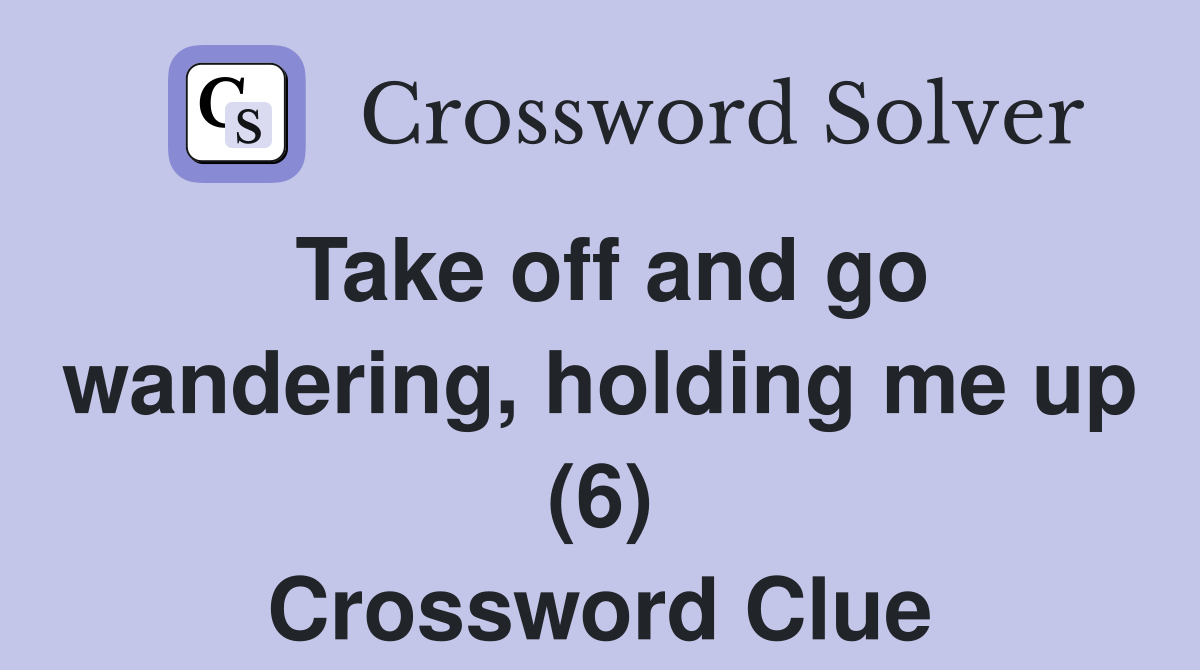 Take off and go wandering, holding me up (6) Crossword Clue