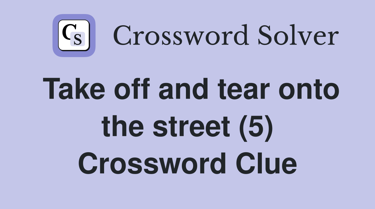 Take off and tear onto the street (5) Crossword Clue