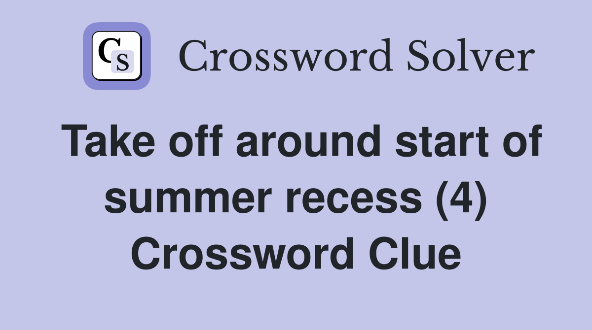 Take off around start of summer recess (4) Crossword Clue