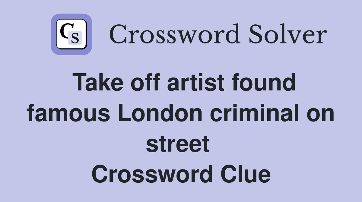 Take off artist found famous London criminal on street  Crossword Clue