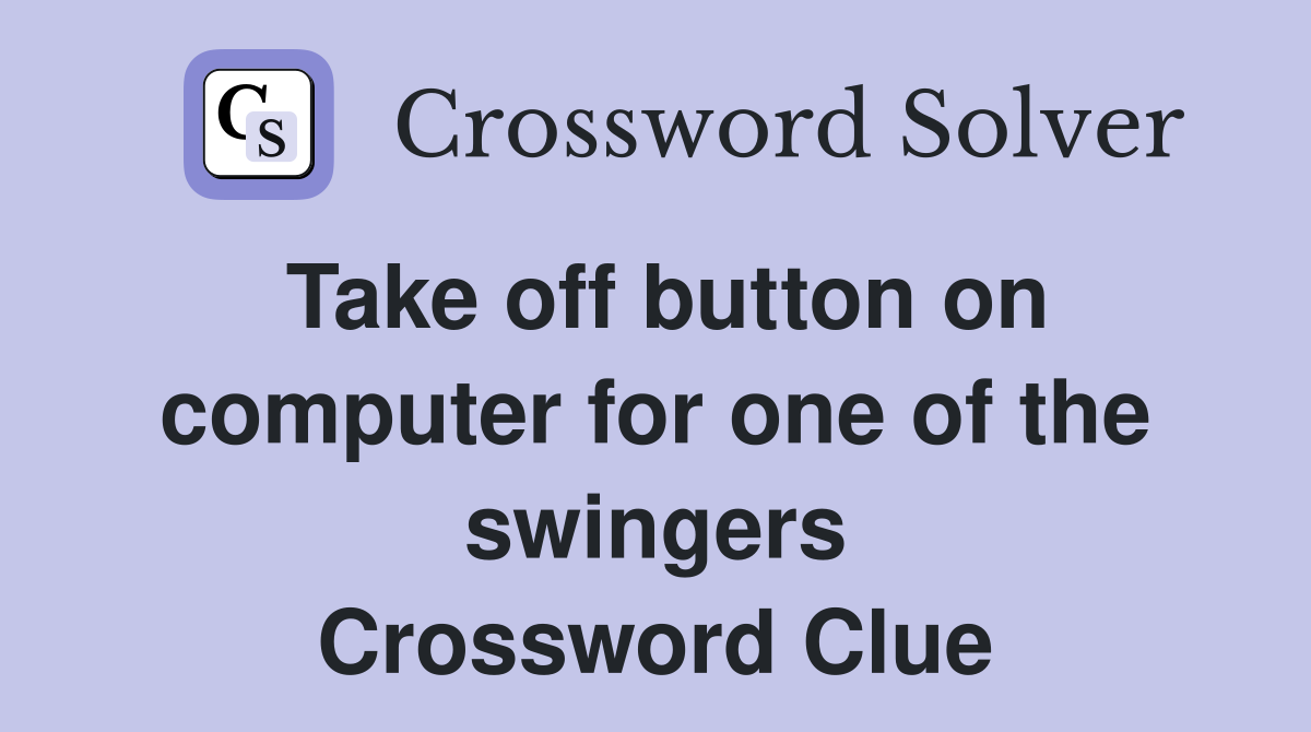Take off button on computer for one of the swingers Crossword Clue