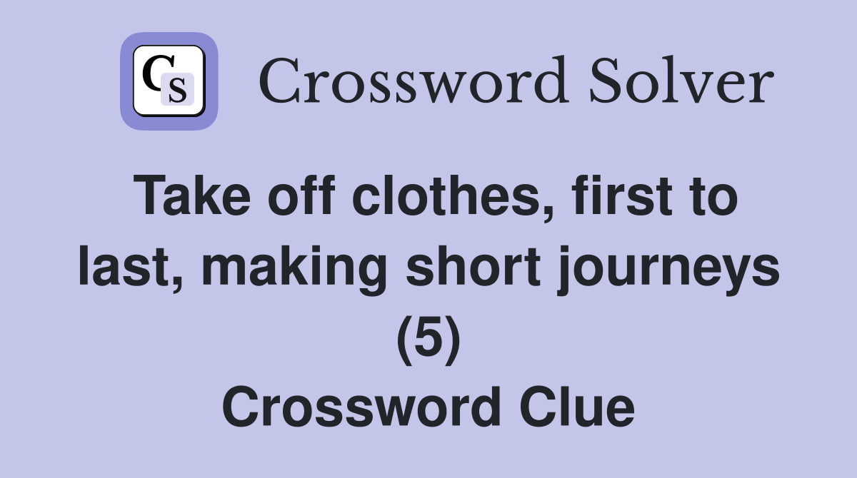 Take off clothes, first to last, making short journeys (5) Crossword Clue