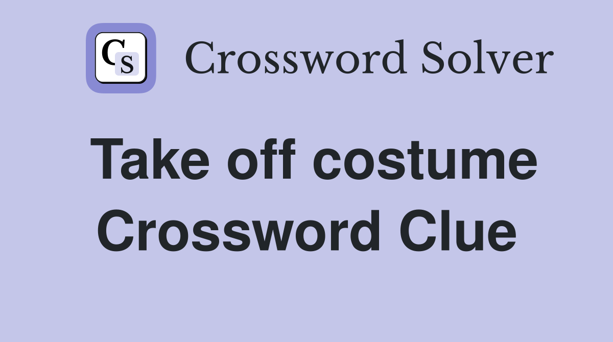 Take off costume Crossword Clue