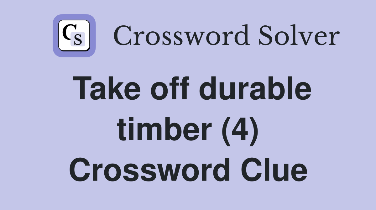 Take off durable timber (4) Crossword Clue