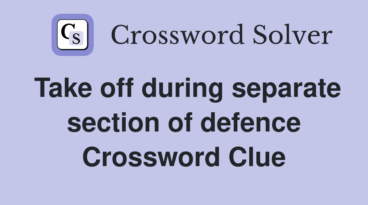 Take off during separate section of defence Crossword Clue