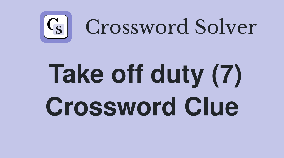 Take off duty (7) Crossword Clue