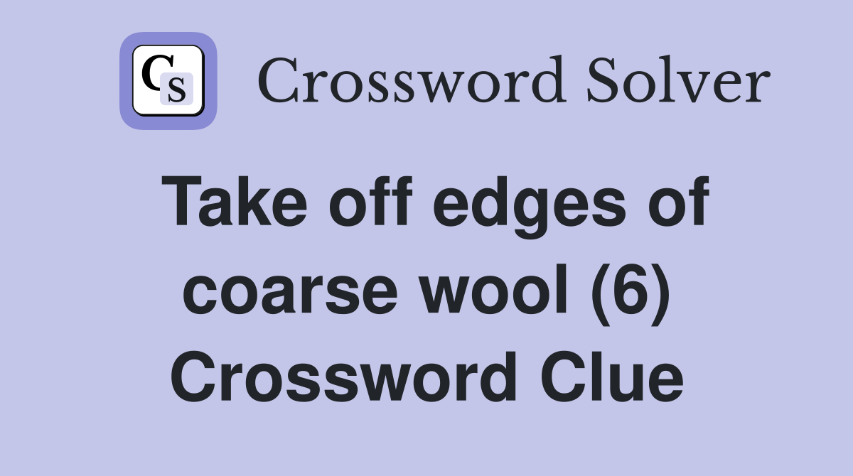 Take off edges of coarse wool (6) Crossword Clue