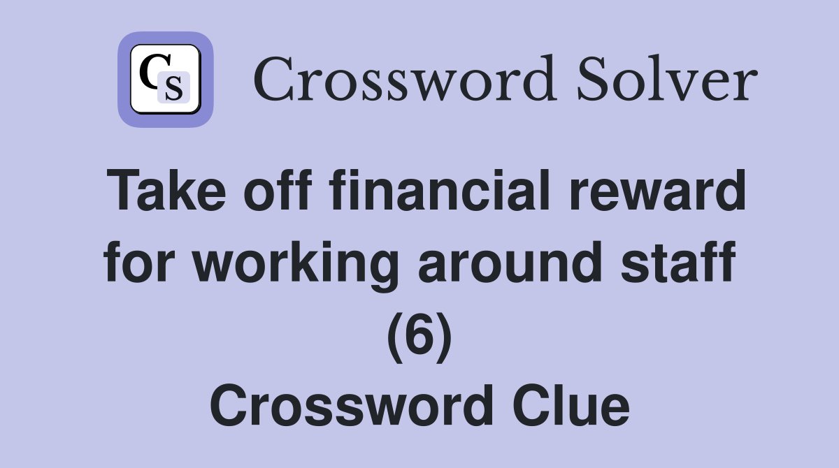 Take off financial reward for working around staff (6) Crossword Clue