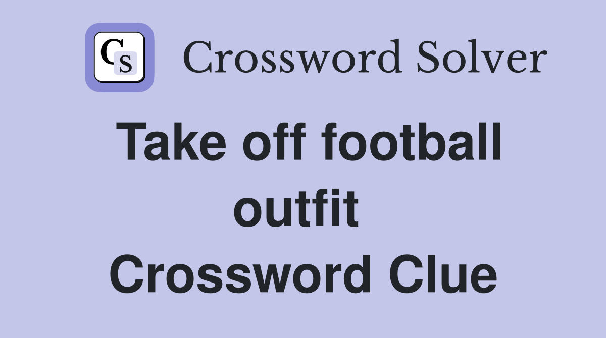 Take off football outfit  Crossword Clue