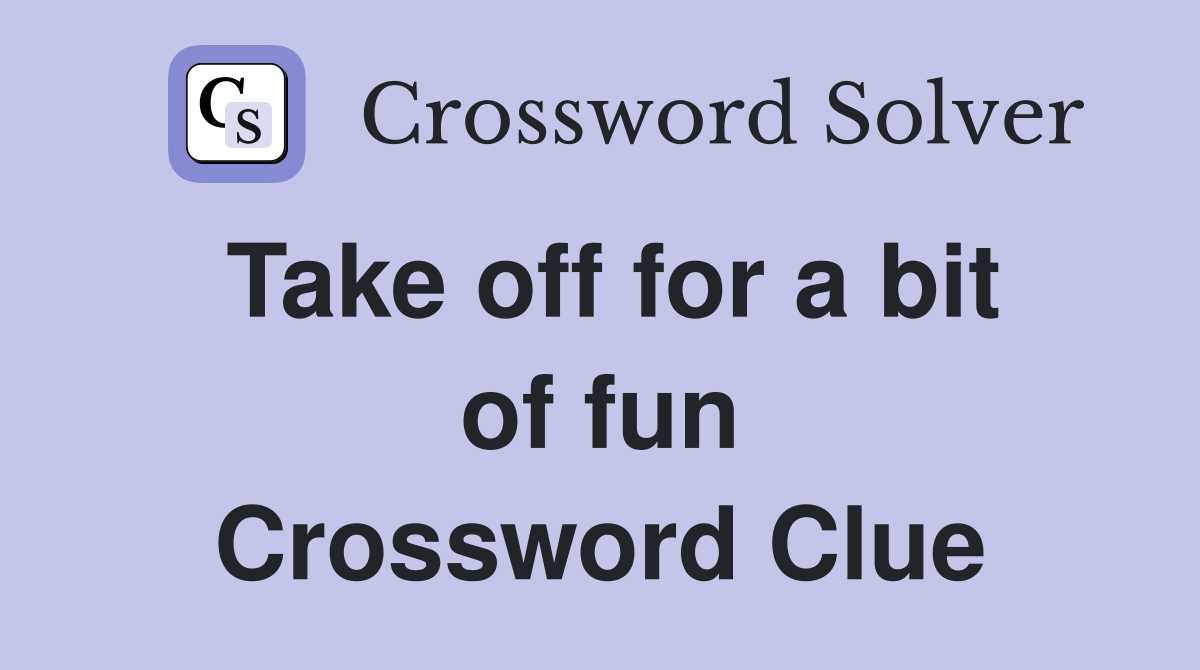 Take off for a bit of fun Crossword Clue