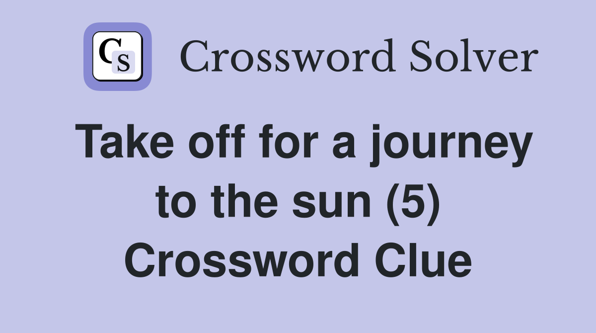 Take off for a journey to the sun (5) Crossword Clue