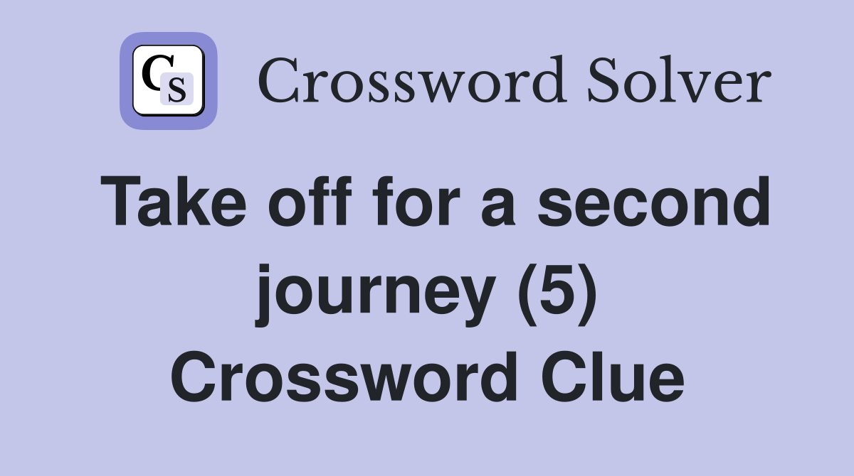 Take off for a second journey (5) Crossword Clue