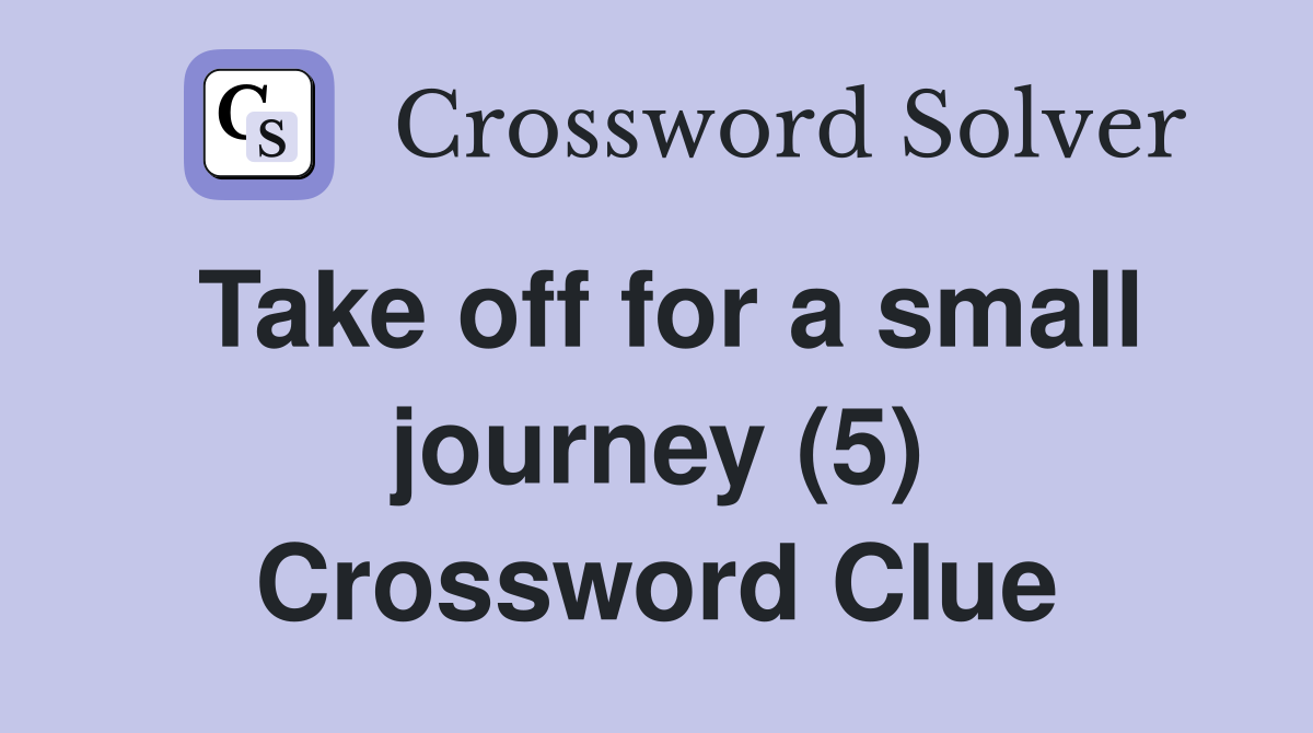 Take off for a small journey (5) Crossword Clue