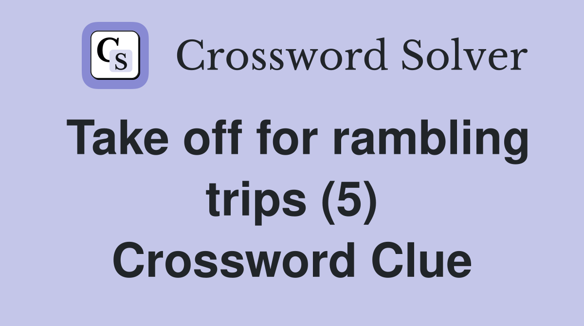 Take off for rambling trips (5) Crossword Clue