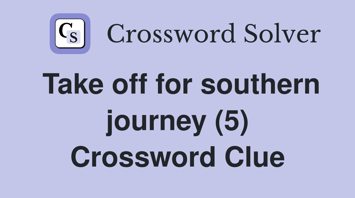 Take off for southern journey (5) Crossword Clue