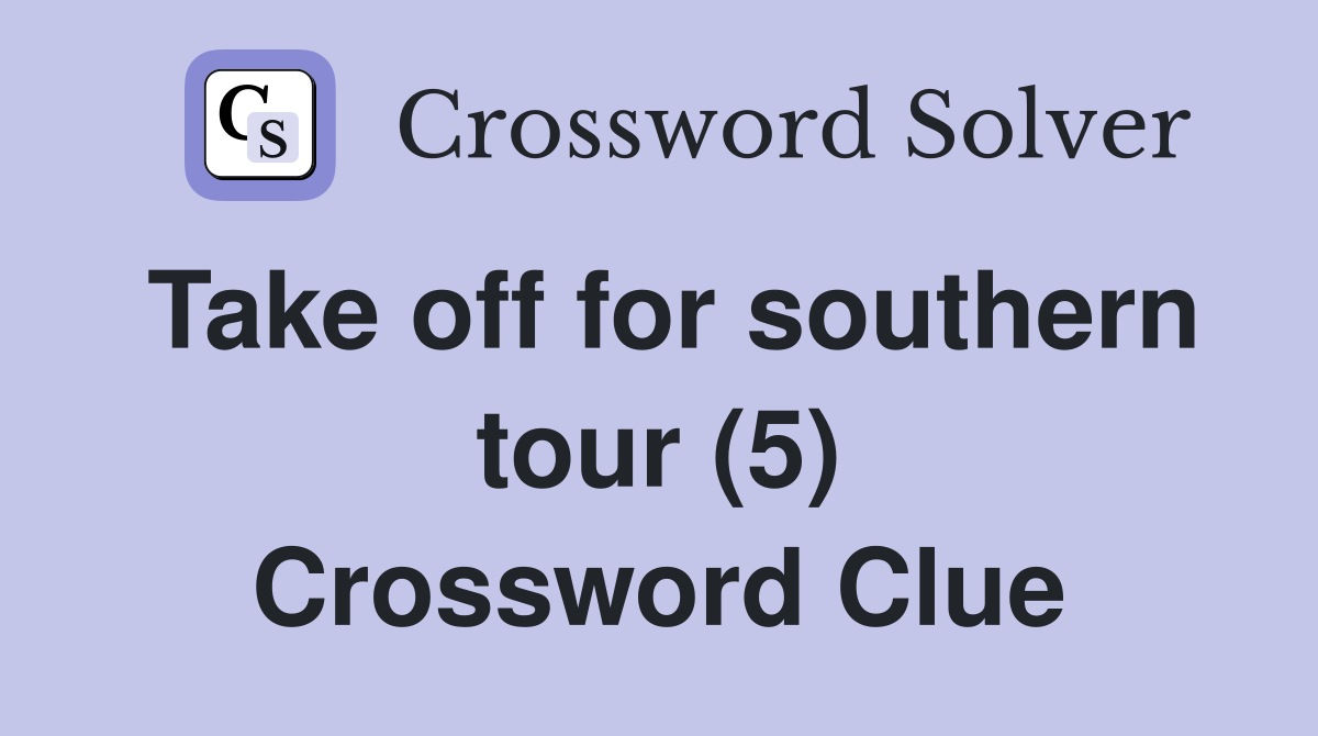 Take off for southern tour (5) Crossword Clue